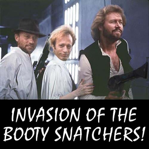 Invasion of the Booty Snatchers!