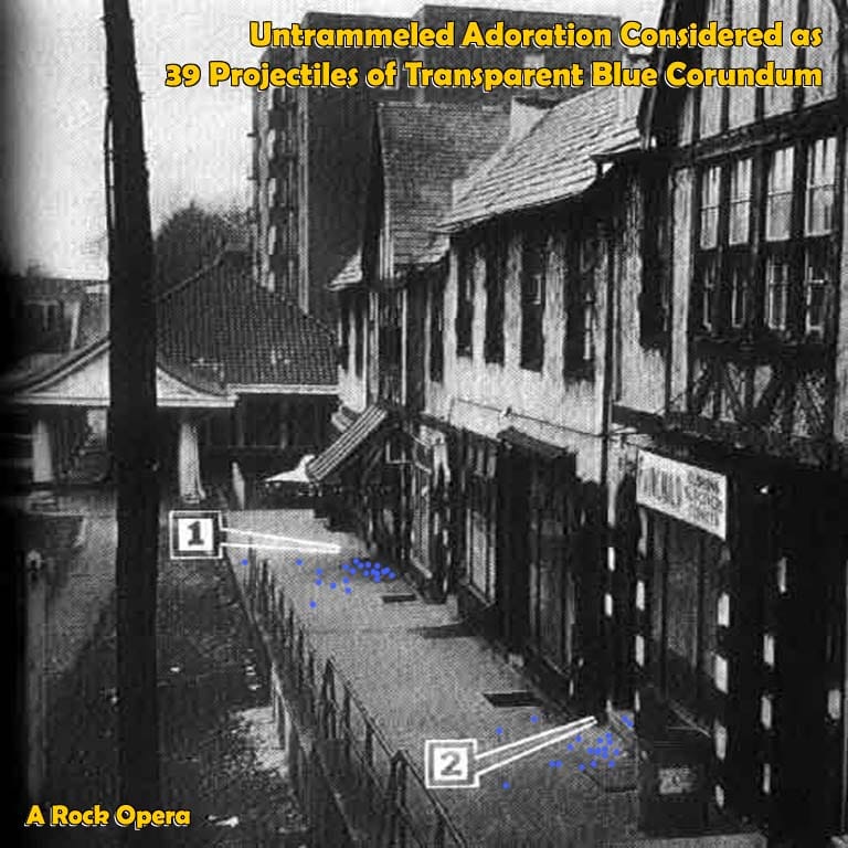 Untrammeled Adoration Considered as 39 Projectiles of Transparent Blue Corundum: A Rock Opera