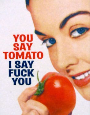 You Say Tomato, I Say Fuck You
