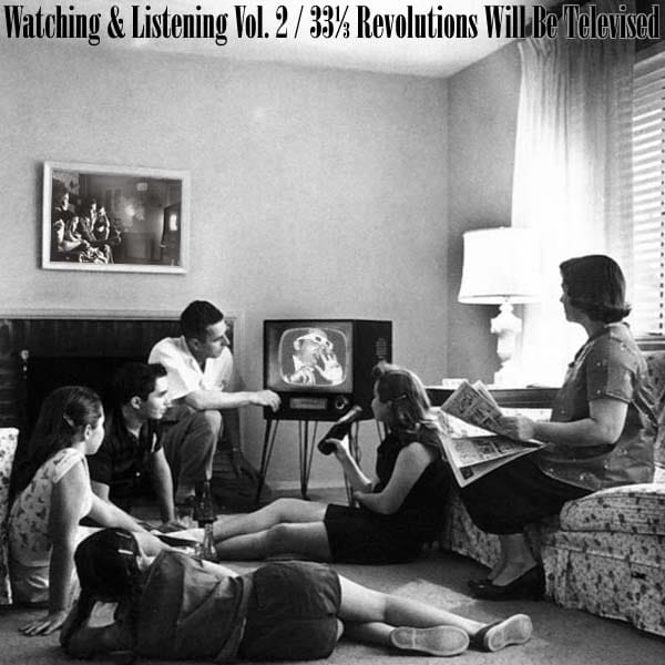Watching & Listening Vol. 2: 33 1/3 Revolutions Will Be Televised