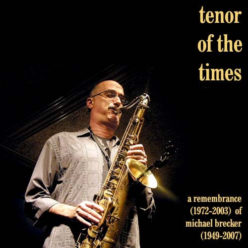 Tenor of the Times: A Remembrance (1972-2003) of Michael Brecker (1949-2007)